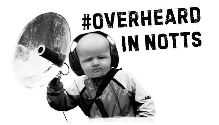 Overheard In Notts